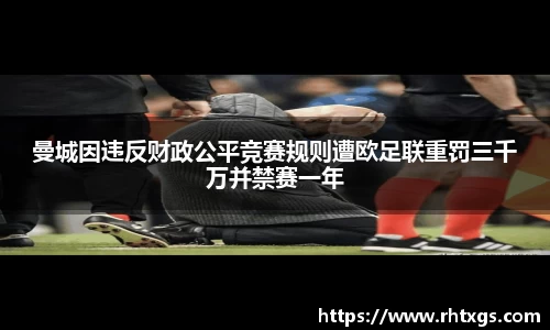曼城因违反财政公平竞赛规则遭欧足联重罚三千万并禁赛一年
