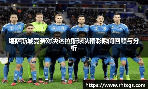 堪萨斯城竞赛对决达拉斯球队精彩瞬间回顾与分析