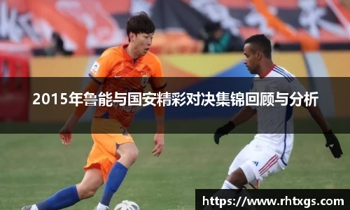 2015年鲁能与国安精彩对决集锦回顾与分析